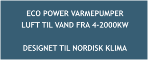 ECO POWER VARMEPUMPER  LUFT TIL VAND FRA 4-2000KW  DESIGNET TIL NORDISK KLIMA