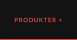 PRODUKTER +